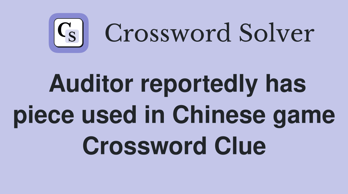 Auditor reportedly has piece used in Chinese game Crossword Clue